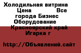 Холодильная витрина !!! › Цена ­ 30 000 - Все города Бизнес » Оборудование   . Красноярский край,Игарка г.